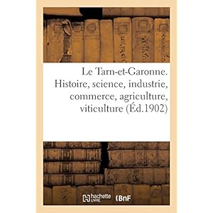 Le Tarn-et-Garonne. Histoire, science, industrie, commerce, agriculture, viticulture, idiome, moeurs: moeurs, coutumes, assistance, anciens monuments,