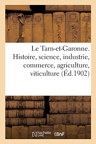 Le Tarn-et-Garonne. Histoire, science, industrie, commerce, agriculture, viticulture, idiome, moeurs: moeurs, coutumes, assistance, anciens monuments, instruction, bibliothèque, archives, musées francais Le Tarn-et-Garonne. Histoire, science, industrie, commerce, agriculture, viticulture, idiome, moeurs: moeurs, coutumes, assistance, anciens monuments, instruction, bibliothèque, archives, musées francais
