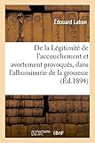 Image de De la Légitimité de l'accouchement et de l'avortement provoqués, dans l'albuminurie de la grossesse