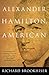 ALEXANDER HAMILTON, American by Richard Brookhiser