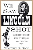 We Saw Lincoln Shot: One Hundred Eyewitness Accounts (English Edition) by