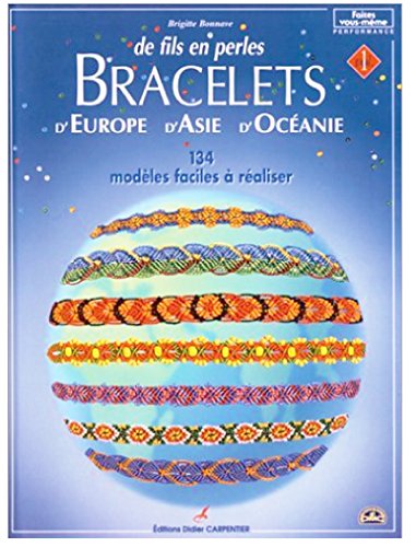 Bracelets d'Europe, d'Asie, d'Océanie : De fils en perles, volume 1, 134 modèles faciles à réaliser