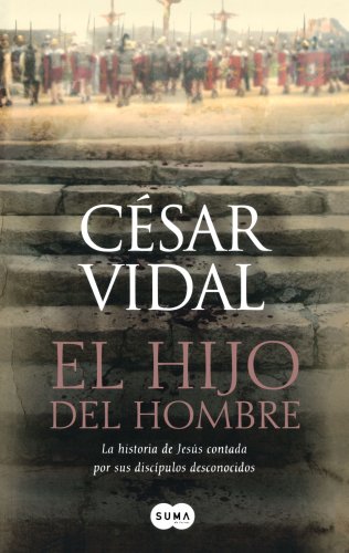 El Hijo del Hombre: La Historia de Jesus Contada Por Sus Discipulos Desconocidos