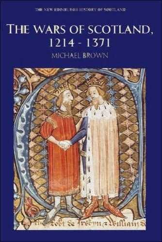 The Wars of Scotland, 1214-1371 (New Edinburgh History of Scotland)