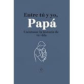 Entre t&uacute; y yo, Pap&aacute;: Cu&eacute;ntame la historia de tu vida, Libro personalizable, el regalo perfecto para pap&aacute;
