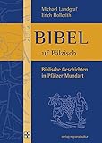 Bibel uf Pälzisch: Biblische Geschichten in Pfälzer Mundart (Veröffentlichungen des Pfälzischen Bibelvereins) by 