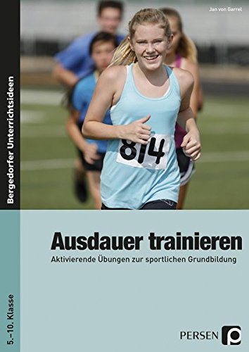 Download Ausdauer trainieren: Aktivierende Übungen zur sportlichen Grundbildung (5. bis 10. Klasse) Download Ausdauer trainieren: Aktivierende Übungen zur sportlichen Grundbildung (5. bis 10. Klasse)