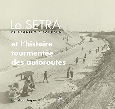 Le SETRA de Bagneux à Sourdun: et l'histoire tourmentée des autoroutes.