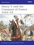 Henry V and the Conquest of France 1416-53 (Men-at-Arms, Band 317) by
