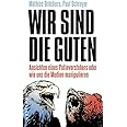 Wir sind die Guten.: Ansichten eines Putinverstehers oder wie uns die Medien manipulieren