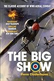 The Big Show: The Classic Account of WWII Aerial Combat by Pierre Clostermann