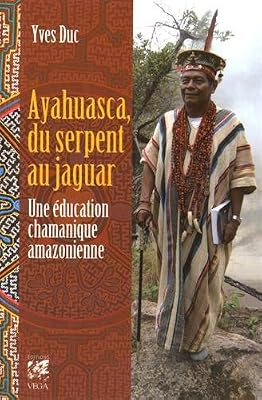 VEGA Ayahuasca, du serpent au jaguar : Une éducation chamanique amazonienne