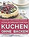 Produktbild Kühlschranktorten: Kuchen ohne backen: Das Rezeptbuch - 50 Schnelle Torten aus dem Kühlschrank - backen ohne Backofen - inkl. Bonuskapitel "Kuchen im Glas" (Backen - die besten Rezepte, Band 4)