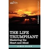 The Life Triumphant: Mastering the Heart and Mind