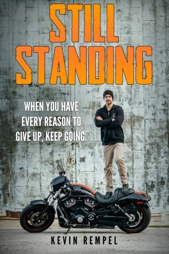 Still Standing: When You Have Every Reason To Give Up, Keep Going by Kevin Rempel (2016-06-24)