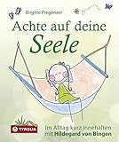 Achte auf deine Seele: Im Alltag kurz innehalten mit Hildegard von Bingen. by 