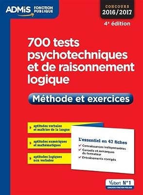 700 tests psychotechniques et de raisonnement logique - Méthode et exercices - L'essentiel en 47 fiches - Concours 2016-2017