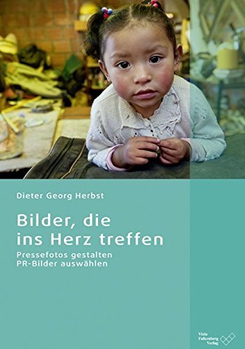 Bilder, die ins Herz treffen: Pressefotos gestalten, PR-Bilder auswÃ¤hlen by Dieter Georg Herbst (2012-04-01)
