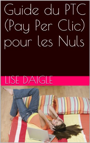 Guide du PTC (Pay Per Clic) pour les Nuls gratuit Guide du PTC (Pay Per Clic) pour les Nuls gratuit