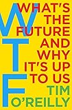 WTF?: What's the Future and Why It's Up to Us by 