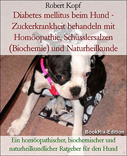 Download Diabetes mellitus beim Hund - Zuckerkrankheit behandeln mit Homöopathie, Schüsslersalzen (Biochemie) und Naturheilkunde: Ein homöopathischer, biochemischer ... naturheilkundlicher Ratgeber für den Hund Download Diabetes mellitus beim Hund - Zuckerkrankheit behandeln mit Homöopathie, Schüsslersalzen (Biochemie) und Naturheilkunde: Ein homöopathischer, biochemischer ... naturheilkundlicher Ratgeber für den Hund