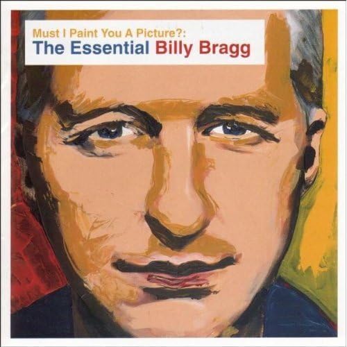 Must I Paint You a Picture?: The Essential Billy Bragg