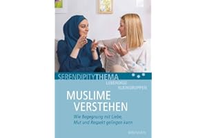 Muslime verstehen: Wie Begegnung mit Liebe, Mut und Respekt gelingen kann (Serendipity)