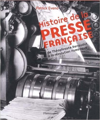 Histoire de la presse française : De Théophraste Renaudot à la révolution numérique de Patrick Eveno ( 13 octobre 2012 )