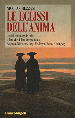 Le eclissi dell'anima. Grandi personaggi in crisi: le loro vite, il loro insegnamento. Bergamn, Nietzsche, Jung, Heidegger, Hesse, Hemingway Le eclissi dell'anima. Grandi personaggi in crisi: le loro vite, il loro insegnamento. Bergamn, Nietzsche, Jung, Heidegger, Hesse, Hemingway