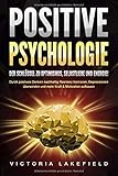 POSITIVE PSYCHOLOGIE - Der Schlüssel zu Optimismus, Selbstliebe und Energie!: Durch positives Denken nachhaltig Resilienz trainieren, Depressionen überwinden und mehr Kraft & Motivation aufbauen by 