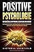 POSITIVE PSYCHOLOGIE - Der Schlüssel zu Optimismus, Selbstliebe und Energie!: Durch positives Denken nachhaltig Resilienz trainieren, Depressionen überwinden und mehr Kraft & Motivation aufbauen by 