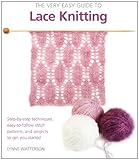 The Very Easy Guide to Lace Knitting: Step-by-Step Techniques, Easy-to-Follow Stitch Patterns, and Projects to Get You Started by Lynne Watterson (2011-03-15)