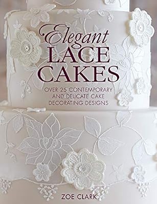 Elegant Lace Cakes: Over 25 Contemporary and Delicate Cake Decorating Designs