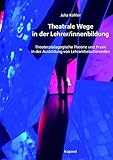 Image de Theatrale Wege in der Lehrer/innenbildung: Theaterpädagogische Theorie und Praxis in der Ausbildung