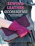  Sewing Leather Accessories: How to Make Custom Belts, Gloves, and Clutches