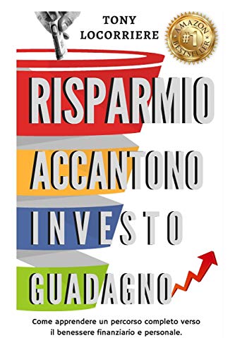 Risparmio Accantono Investo Guadagno: Come apprendere un percorso completo verso il benessere finanziario e personale. Risparmio Accantono Investo Guadagno: Come apprendere un percorso completo verso il benessere finanziario e personale.