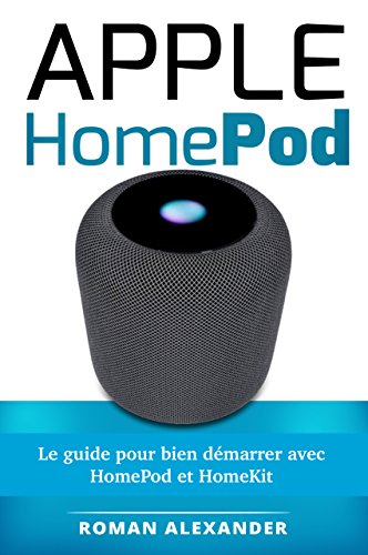 Apple HomePod: Le guide pour bien démarrer avec HomePod et HomeKit: Entrée rapide et facile dans le monde de la commande vocale avec Siri (Smart Home System t. 3) francais Apple HomePod: Le guide pour bien démarrer avec HomePod et HomeKit: Entrée rapide et facile dans le monde de la commande vocale avec Siri (Smart Home System t. 3) francais