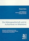 Die Aktiengesellschaft und ihr Aufsichtsrat im Mittelstand: Motivation und Zufriedenheit mit der Rechtsformwahl sowie Aufgabenerfüllung und Vergütung des Aufsichtsrats by 