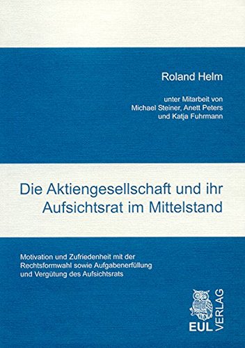 Die Aktiengesellschaft und ihr Aufsichtsrat im Mittelstand: Motivation und Zufriedenheit mit der Rechtsformwahl sowie Aufgabenerfüllung und Vergütung des Aufsichtsrats