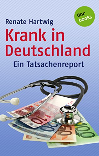 Download Krank in Deutschland: Ein Tatsachenreport Download Krank in Deutschland: Ein Tatsachenreport