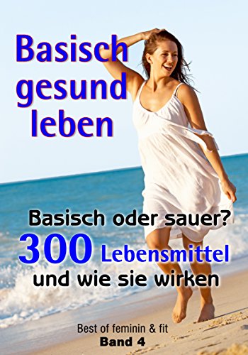Download Basisch gesund leben: Basisch oder sauer? 300 Lebensmittel und wie sie wirken (Best of feminin & fit 4) Download Basisch gesund leben: Basisch oder sauer? 300 Lebensmittel und wie sie wirken (Best of feminin & fit 4)