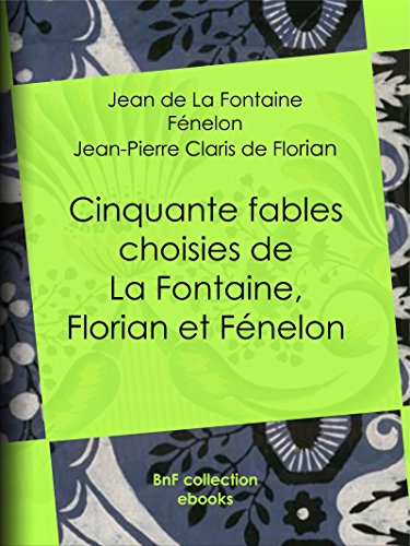 Cinquante fables choisies de La Fontaine, Florian et Fénelon: Spécialement expliquées et annotées pour les élèves des classes élémentaires et de toutes les écoles primaires