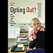 Opting Out?: Why Women Really Quit Careers and Head Home by 