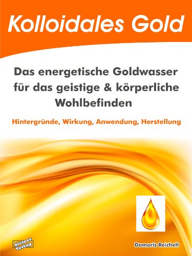 Download Kolloidales Gold. Das energetische Goldwasser für das geistige & körperliche Wohlbefinden.: Hintergründe, Wirkung, Anwendung, Herstellung Download Kolloidales Gold. Das energetische Goldwasser für das geistige & körperliche Wohlbefinden.: Hintergründe, Wirkung, Anwendung, Herstellung