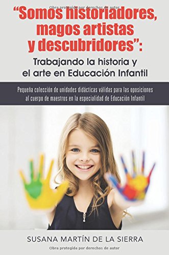 Somos historiadores, magos artistas y descubridores: Trabajando la historia y el arte en Educación Infantil: Pequeña colección de unidades didácticas ... de educación infantil