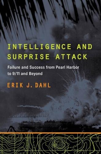 Intelligence and Surprise Attack: Failure and Success from Pearl Harbor to 9/11 and Beyond