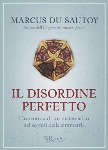 Il disordine perfetto. L'avventura di un matematico nei segreti della simmetria Il disordine perfetto. L'avventura di un matematico nei segreti della simmetria
