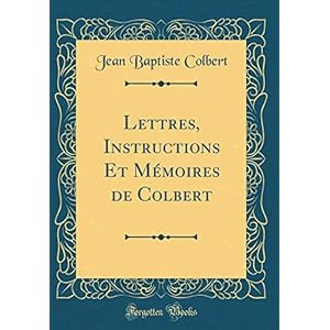 Lettres, Instructions Et Mémoires de Colbert (Classic Reprint)