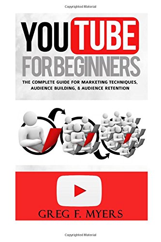 YouTube: YouTube for Beginners: The Complete Guide for Aquiring an Audience, Keeping an Audience, Marketing & More (YouTube Marketing, Passive Income, Social Media, Video Marketing)