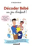 Décoder Bébé, un jeu d'enfant ! L'abécédaire malin de toutes les questions que se posent les parents pendant la première année !